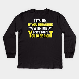 It's ok if you disagree with me. I can't force you to be right Kids Long Sleeve T-Shirt